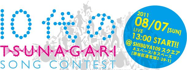 10代のTSUNAGARI SONG CONTEST 2011/08/07[SUN]13:00 START!! @SHIBUYA109 スクエア Aスペース/Bスペース[渋谷区道玄坂2-29-1