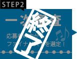 一次審査 応募者の中からファイナリストを選定！