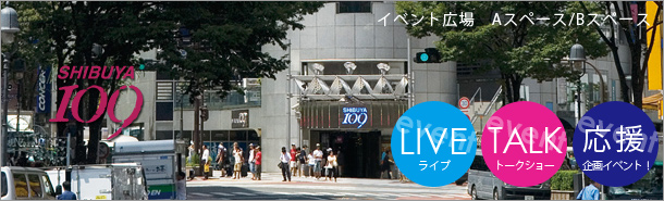 SHIBUYA 109 イベント広場 Aスペース/Bスペース　ライブ、トークショー、応援企画イベント！